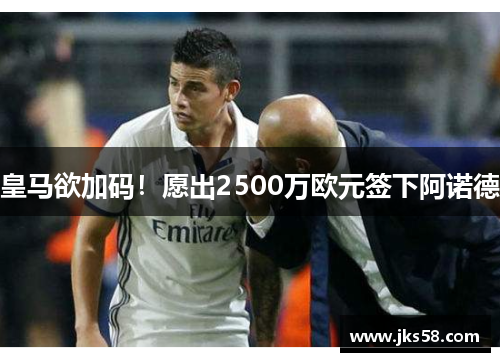 皇马欲加码！愿出2500万欧元签下阿诺德